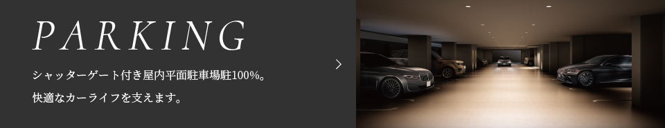 Parking | シャッターゲート付き屋内平面駐車場駐100%。快適なカーライフを支えます。